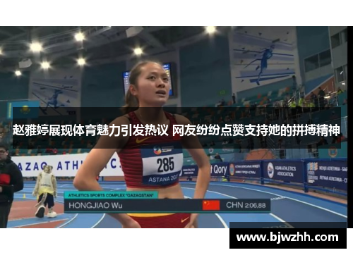 赵雅婷展现体育魅力引发热议 网友纷纷点赞支持她的拼搏精神