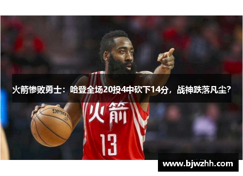 火箭惨败勇士：哈登全场20投4中砍下14分，战神跌落凡尘？